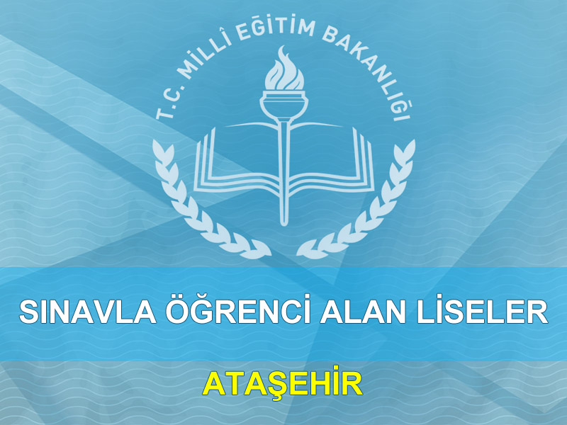 İstanbul Ataşehir sınavla öğrenci alan liseler ve taban puanları