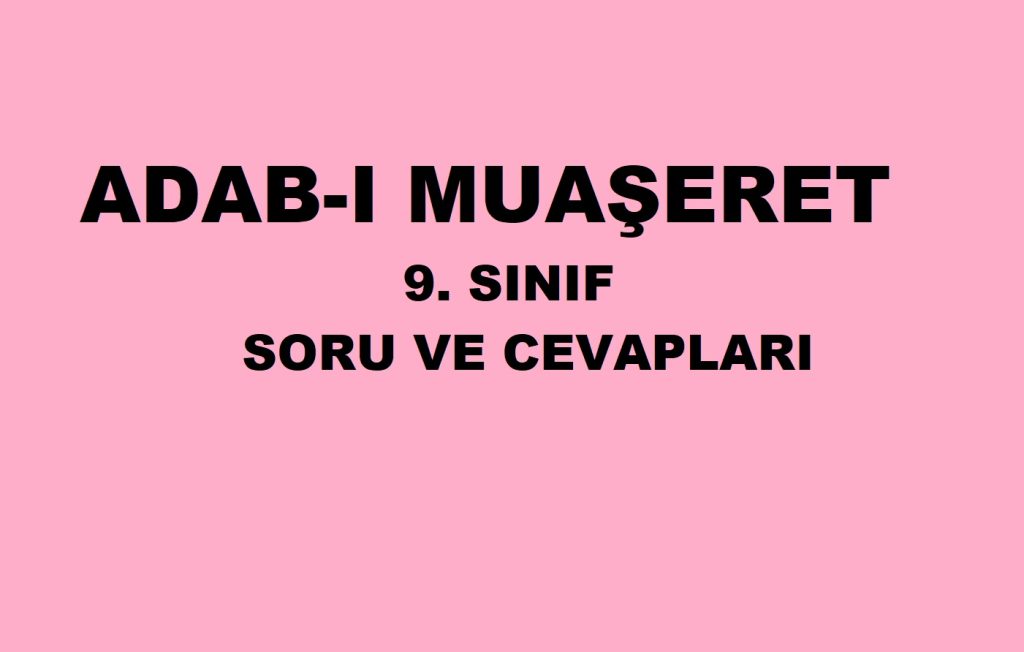 9. Sınıf Adab-ı Muaşeret 2.Dönem 1.Yazılı Soruları ve Cevapları